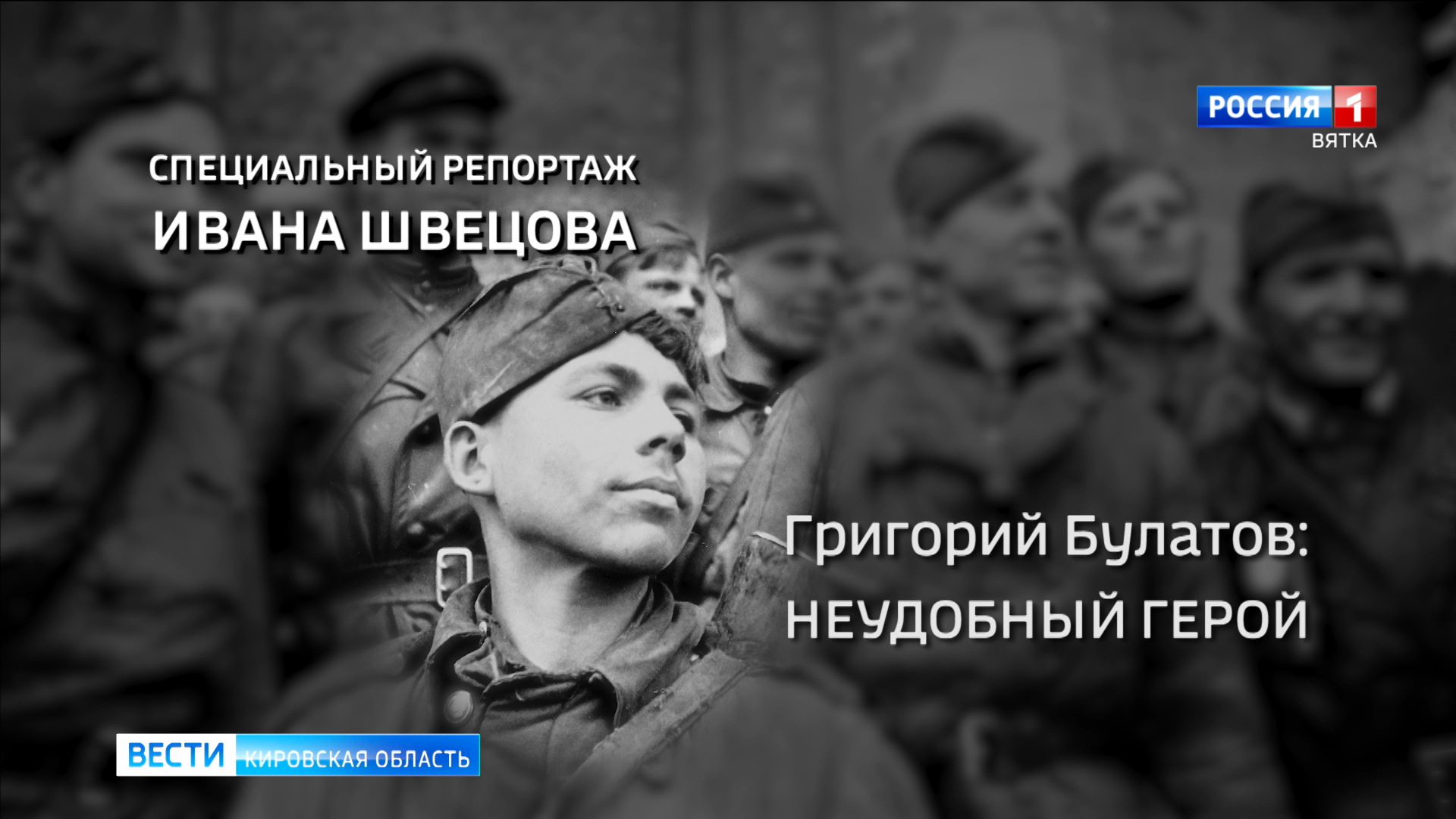 Фильм о Григории Булатове ГТРК «Вятка» вошел в финал «ТЭФИ – летопись Победы» 2021