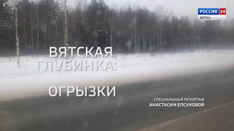 Специальный репортаж «Вятская глубинка: Огрызки» (22.02.2022)