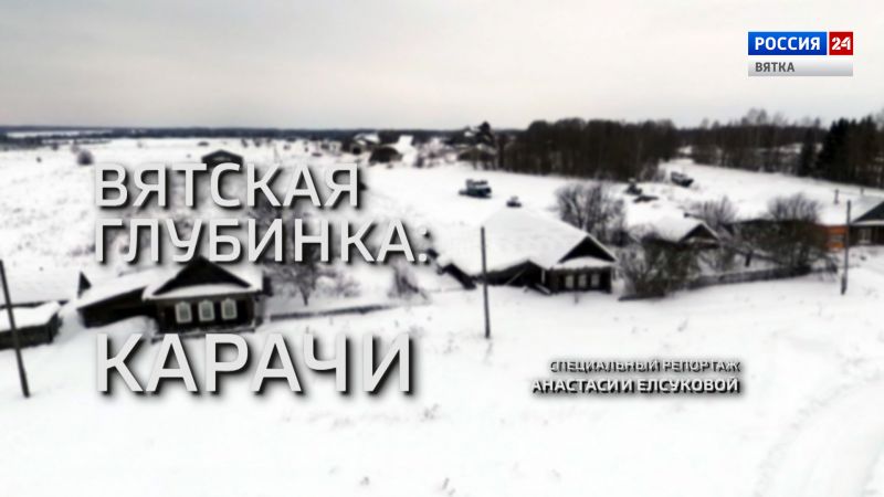 Специальный репортаж Анастасии Елсуковой «Вятская глубинка: Карачи» (01.02.2023)