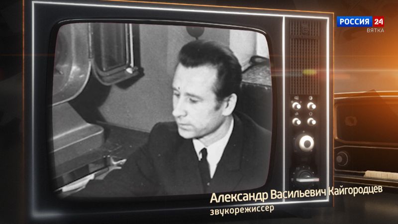 Хронограф: Александр Васильевич Кайгородцев, звукорежиссёр Кировской студии телевидения