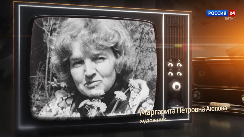 Хронограф: Маргарита Петровна Аюпова, художник Кировской студии телевидения