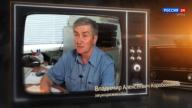 Хронограф: Владимир Алексеевич Коробейников, звукорежиссёр Кировской студии телевидения