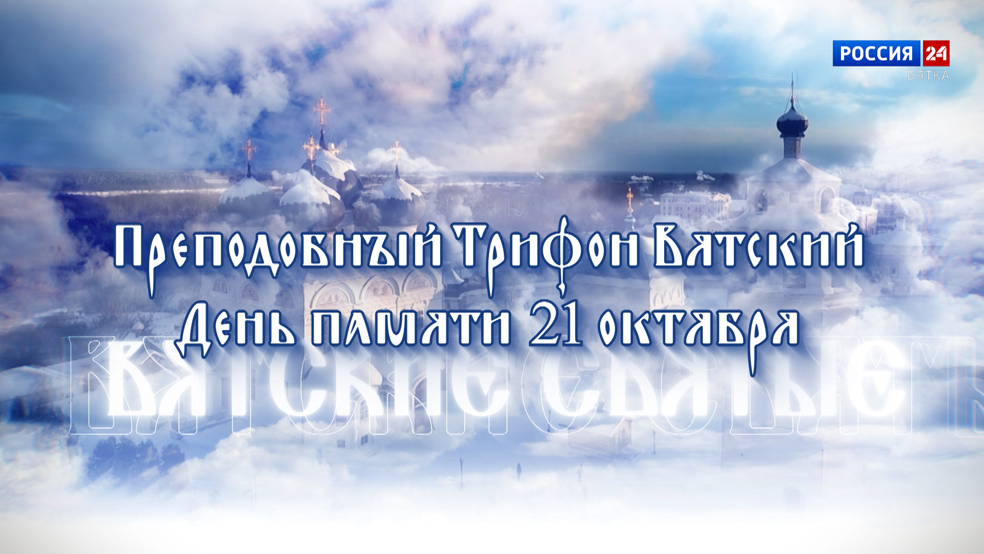 Специальный репортаж «Вятские святые. Преподобный Трифон» (02.03.2024)