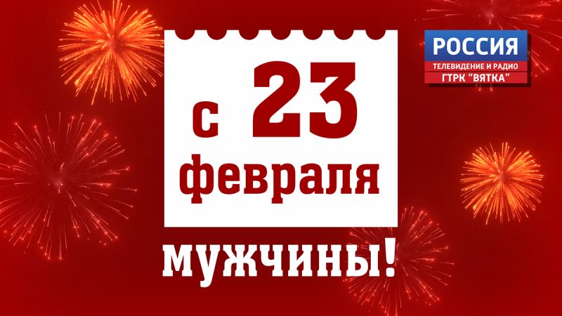 ГТРК «Вятка» поздравляет с Днём защитника Отечества