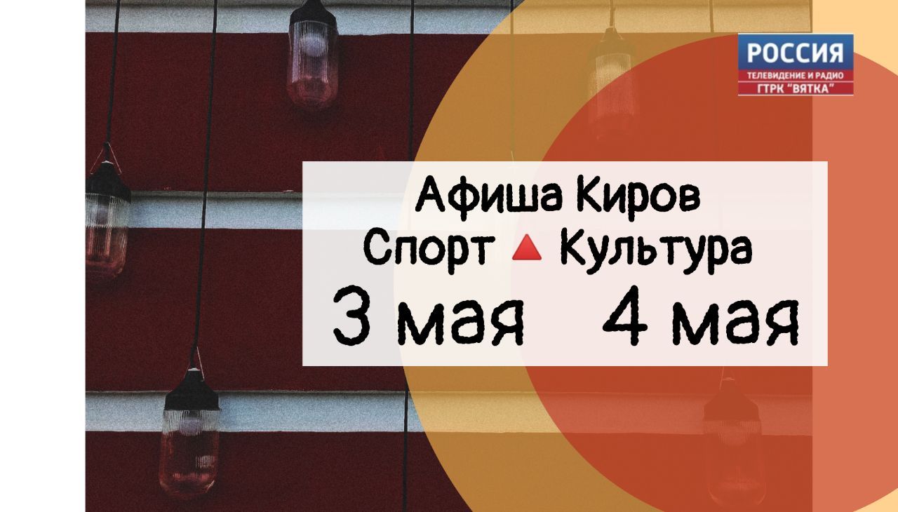 Афиша Кирова на выходные 3 и 4 мая