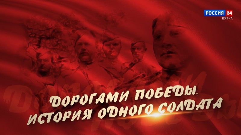 В эфире ГТРК «Вятка» выйдет специальный репортаж «Дорогами Победы. История одного солдата»