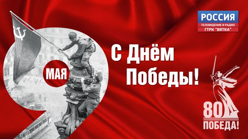 ГТРК «Вятка» поздравляет с 80-летием Великой Победы
