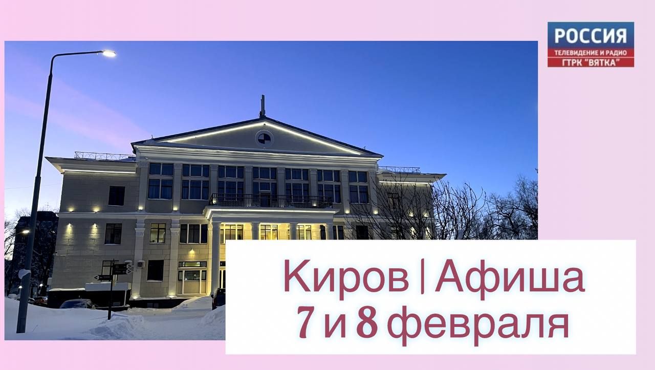 Куда сходить в Кирове 7 и 8 февраля: афиша