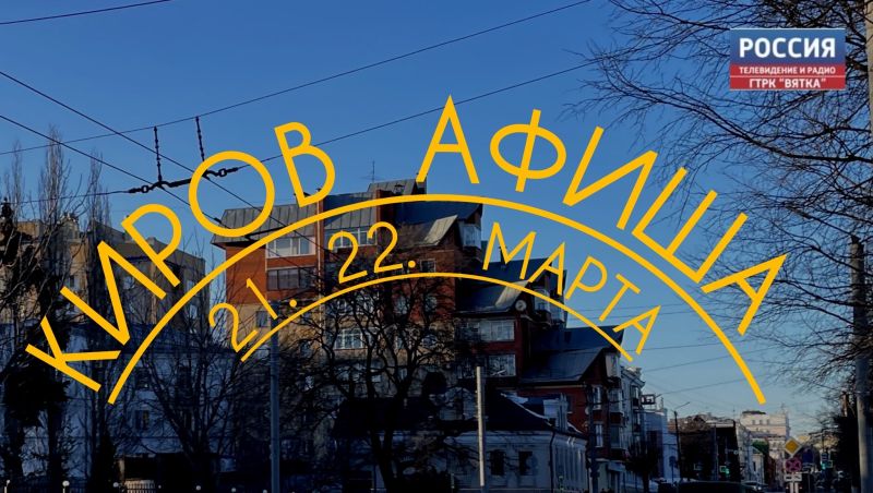Мероприятия в Кирове 21 и 22 марта: афиша
