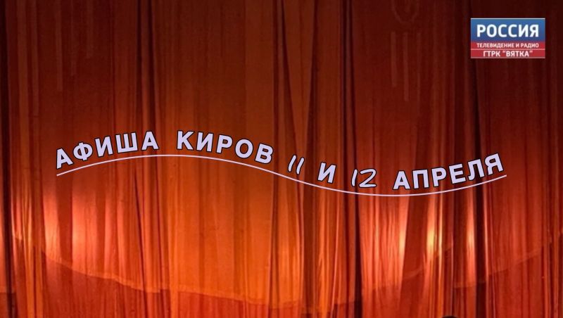 Мероприятия в Кирове 11 и 12 апреля: афиша