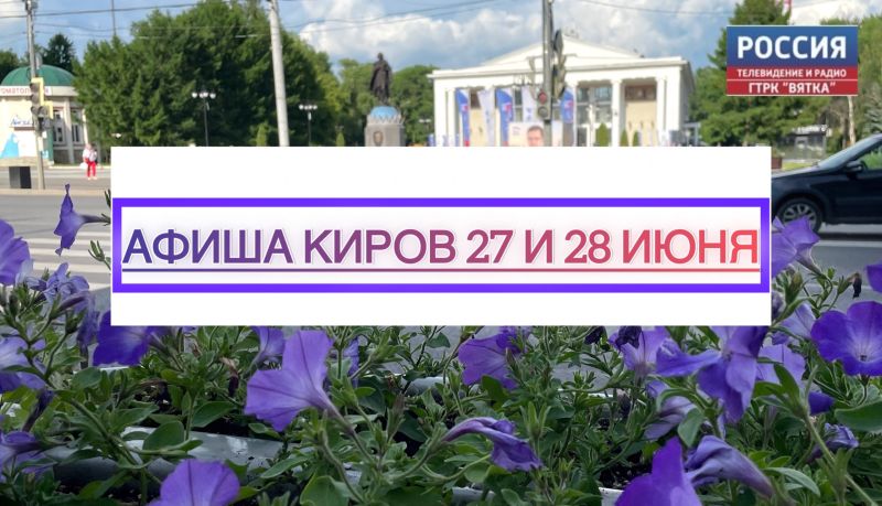 Мероприятия в Кирове 27 и 28 июня: афиша